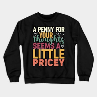 A Penny For Your Thoughts Seems A Little Pricey Crewneck Sweatshirt